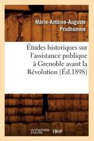 A0/00tudes Historiques Sur L'Assistance Publique a Grenoble Avant La Ra(c)Volution (A0/00d.1898) 2012662315 Book Cover