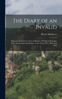 The Diary of an Invalid: Being the Journal of a Tour in Pursuit of Health in Portugal, Italy, Switzerland, and France, in the Years 1817, 1818, and 1819 101835476X Book Cover