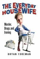 The Everyday Housewife: Murder, Drugs, and Ironing 1450234739 Book Cover