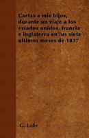 Cartas a MIS Hijos, Durante Un Viaje a Los Estados Unidos, Francia E Inglaterra En Lus Siete �ltimos Meses de 1837 1446514404 Book Cover