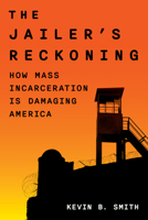 The Jailer’s Reckoning: The Causes, Consequences, and Costs of Mass Incarceration 1538192381 Book Cover