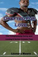 Drafted For Love: The Voluptuously Curvy and Loving It Series - Volume Four 1497514568 Book Cover