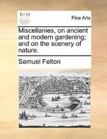 Miscellanies, on ancient and modern gardening; and on the scenery of nature. 1170817211 Book Cover
