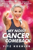 My Noisy Cancer Comeback: Running at the Mouth, While Running for My Life 1735599808 Book Cover