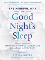 The Mindful Way to a Good Night's Sleep: Discover How to Use Dreamwork, Meditation, and Journaling to Sleep Deeply and Wake Up Well 1612128823 Book Cover