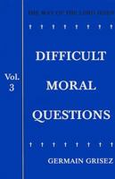 Difficult Moral Questions, Volume 3: The Way Of The Lord Jesus 0818912707 Book Cover
