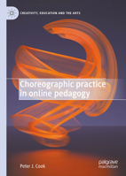 Choreographic Practice in Online Pedagogy (Creativity, Education and the Arts) 3031616529 Book Cover