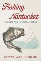 Fishing Nantucket: A Guide for Island Anglers 1475204426 Book Cover