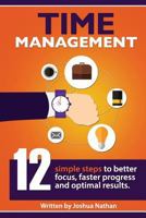 Time Management: Time Management: 12 Simple Time Management Steps to Better Focus, Faster Progress and Optimal Results. (Personal Health & Wellbeing Book 2) ((Time Management, ... Productivity, Commun 1533481865 Book Cover