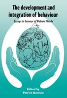 The Development and Integration of Behaviour: Essays in Honour of Robert Hinde 0521407095 Book Cover