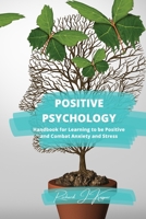 Positive Psychology: Handbook for Learning to Be Positive and Combat Anxiety and Stress B0CKS6J8DZ Book Cover