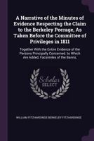 A Narrative of the Minutes of Evidence Respecting the Claim to the Berkeley Peerage, As Taken Before the Committee of Privileges in 1811: Together ... to Which Are Added, Facsimiles of the Banns, 1377919951 Book Cover