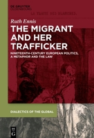 The "Migrant" and >Her: Nineteenth Century European Politics, a Metaphor and the Law (Dialectics of the Global) 3111428869 Book Cover