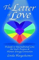 The Letter of Love: A Guide to Unconditional Love, the Soul's Purpose and Human Energy Connection 0976878836 Book Cover
