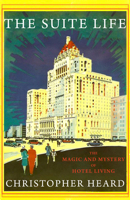 The Suite Life: The Magic and Mystery of Hotel Living 155488862X Book Cover