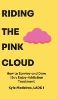 Riding the Pink Cloud: How to Survive -and Dare I Say Enjoy- Addiction Treatment B0FY5MTLQX Book Cover