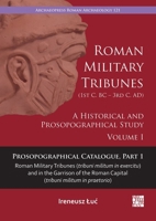 Roman Military Tribunes (First Century BC to Third Century AD): A Historical and Prosopographical Study. Volume I 1803278536 Book Cover