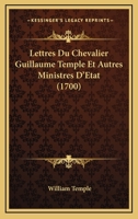 Lettres Du Chevalier Guillaume Temple Et Autres Ministres D’Etat (1700) 1104993376 Book Cover