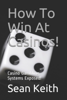 How To Win At Casinos!: Casino Gambling Systems Exposed! B08YHQVDSD Book Cover