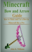 Minecraft Bow and Arrow Guide: How to Make and Use a Bow in Minecraft like a Pro 1692327119 Book Cover