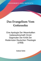 Das Evangelium Vom Gottessohn: Eine Apologie Der Wesenhaften Gottessohnschaft Christi Gegenuber Der Kritik Der Modernsten Deutschen Theologie (1908) 1167712382 Book Cover