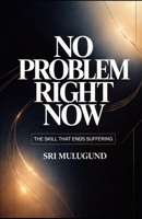 NO PROBLEM RIGHT NOW: The Skill That Ends Suffering B0GR4B44N6 Book Cover