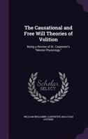 The Causational And Free Will Theories Of Volition: Being A Review Of Dr. Carpenter's Mental Physiology 0548322953 Book Cover