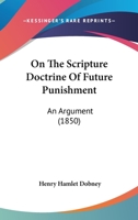On The Scripture Doctrine Of Future Punishment: An Argument 1178649466 Book Cover