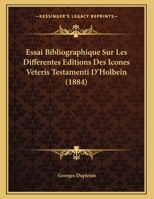 Essai Bibliographique Sur Les Differentes Editions Des Icones Veteris Testamenti D'Holbein (1884) 1162419830 Book Cover