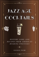 Jazz Age Cocktails: History, Lore, and Recipes from America's Roaring Twenties 1479810126 Book Cover