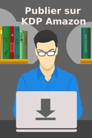 Publier sur KDP Amazon (Ecrire et vendre des livres) (French Edition) B09QNYJLZ1 Book Cover
