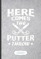 Here Comes The Putter Throw: Funny Golf Coach Lined Notebook Journal For Golf Player Lover, Inspirational Saying Unique Special Gift Modern Creative Writing Doodle Diary B5 110 Pages 1695625080 Book Cover