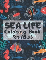 Sea Life Coloring Book For Adult: Sea Life Stress Relieving Coloring Book Designs that are Great for Relaxation (An Adult Coloring Book) B088B6XW9Z Book Cover