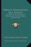 French Translation Self-Taught: Or First Book On French Translation, On The Talbot System 1104057344 Book Cover