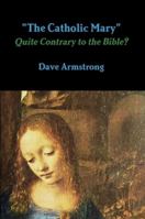 The Catholic Mary: Quite Contrary to the Bible? 1312366931 Book Cover