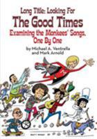 Long Title: Looking for the Good Times; Examining the Monkees' Songs, One by One (hardback) 1629331759 Book Cover