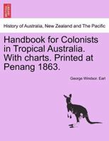 Handbook for Colonists in Tropical Australia. With charts. Printed at Penang 1863. 1241430691 Book Cover