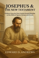 JOSEPHUS & THE NEW TESTAMENT: Evidence from the First-Century Jewish Historian on Key Biblical Figures, Groups, and Events B0FNL5XR4F Book Cover