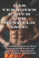 DAS VERBOTENE BUCH DER MUSKELMASSE: TECHNIKEN UND DIÄTEN, DIE IHNEN NIEMAND ERZÄHLEN MÖCHTE: So verwandeln Sie jedes Gericht in anabole Energie für Ihren Körper (German Edition) B0DSM1YCSS Book Cover