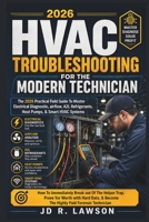 HVAC Troubleshooting for the Modern Technician: THE PRACTICAL FIELDGUIDE TO MASTER ELECTRICAL DIAGNOSTICS, AIRFLOW, A2L REFRIGERANTS, HEAT PUMPS, & SMART HVAC SYSTEM IN THE 2026 ERA B0GXCRC83W Book Cover
