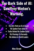 The Dark Side of AI: Geoffrey Hinton's Warning B0C47PN5KY Book Cover