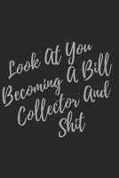 Look At You Becoming A Bill Collector And Shit: Blank Lined Journal Bill Collector Notebook & Journal (Gag Gift For Your Not So Bright Friends and Coworkers) 1707966540 Book Cover