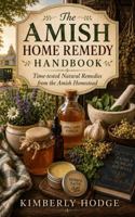 The Amish Home Remedy Handbook: Time-tested Home Remedies from the Amish Homestead B0H8PG1WDW Book Cover