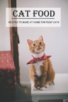 Cat Food: Recipes To Make At Home For Picky Cats: Home-Prepared Food Recipes For Your Cat null Book Cover