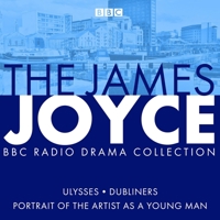 The James Joyce BBC Radio Collection: Ulysses, A Portrait of the Artist as a Young Man Dubliners 1787533360 Book Cover