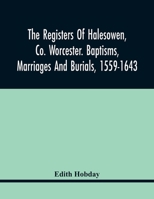 The registers of Halesowen, co. Worcester. Baptisms, marriages and burials, 1559-1643 101476677X Book Cover