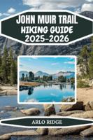 JOHN MUIR TRAIL HIKING GUIDE 2025-2025: Complete Backpacking Adventure from Yosemite to Mount Whitney Essential Tips, and Insider Advice for Hiking ... Muir Wilderness (Trek Beyond Borders Guides) B0G2LM2YFP Book Cover