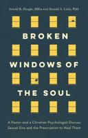 Broken Windows of the Soul: A Pastor and Christian Psychologist Discuss Sexual Sins and the Prescription to Heal Them 1600662757 Book Cover