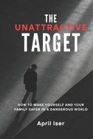 The Unattractive Target: A Modern Guide to Personal Safety in an Unsafe World B0G6FC8DCL Book Cover
