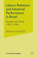 Labour Relations and Industrial Performance in Brazil: Greater Sao Paulo, 1945-1960 1349426911 Book Cover